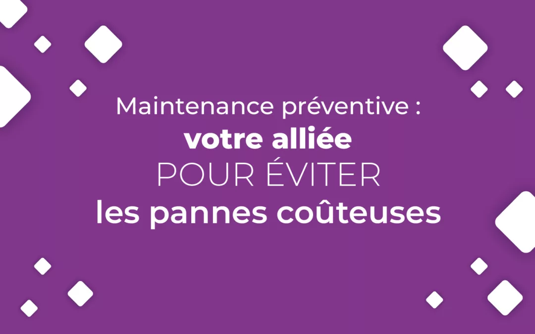 La maintenance préventive : votre alliée pour éviter les pannes coûteuses