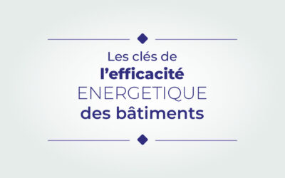 Efficacité énergétique des bâtiments : les clés pour réduire sa consommation