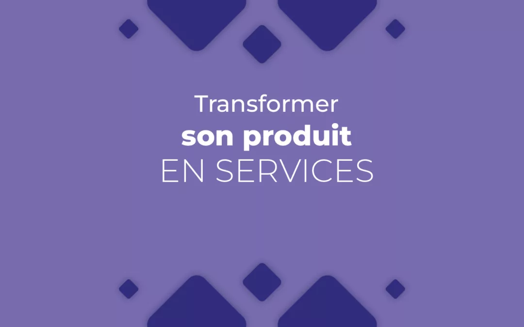 Comment transformer son produit en service et créer de la valeur ajoutée