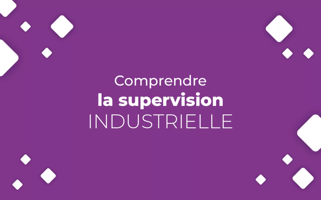 Décryptage : Comprendre la supervision industrielle