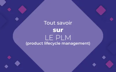 PLM : tout ce que vous devez savoir sur le Product Lifecycle Management