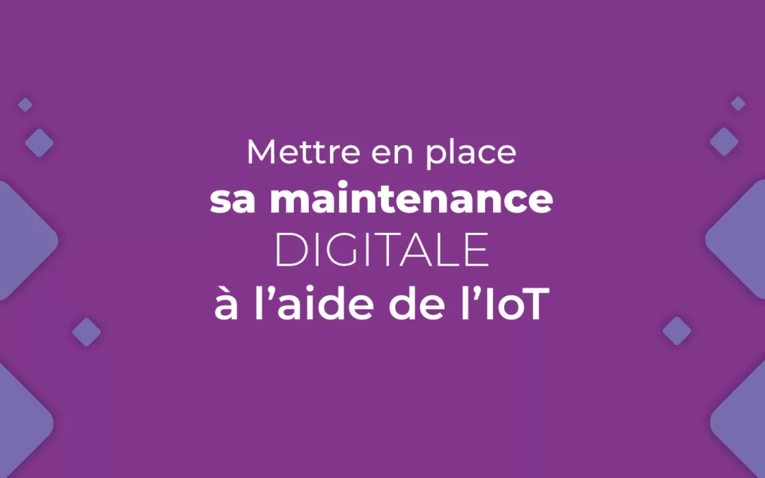 Mettre en place sa maintenance digitale avec l’IoT